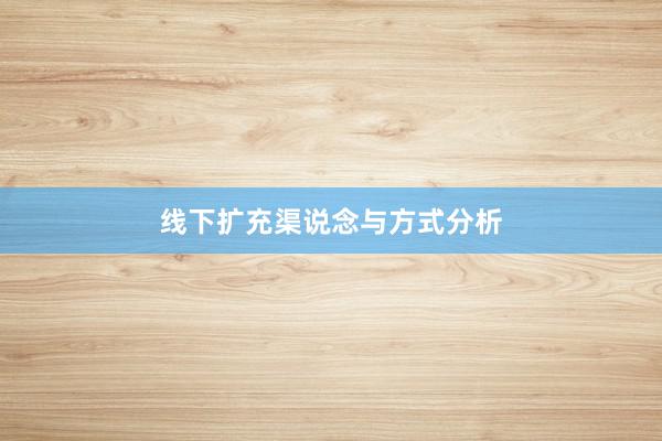 线下扩充渠说念与方式分析